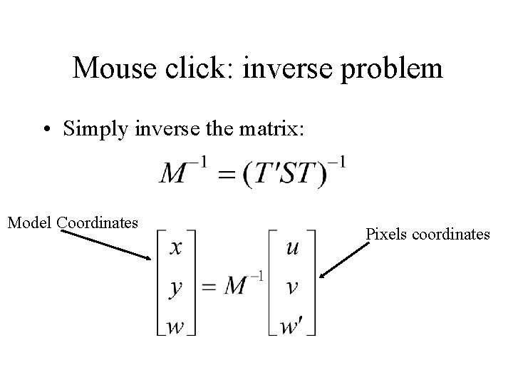 Mouse click: inverse problem • Simply inverse the matrix: Model Coordinates Pixels coordinates 