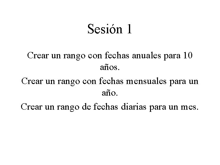 Sesión 1 Crear un rango con fechas anuales para 10 años. Crear un rango