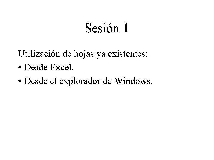 Sesión 1 Utilización de hojas ya existentes: • Desde Excel. • Desde el explorador