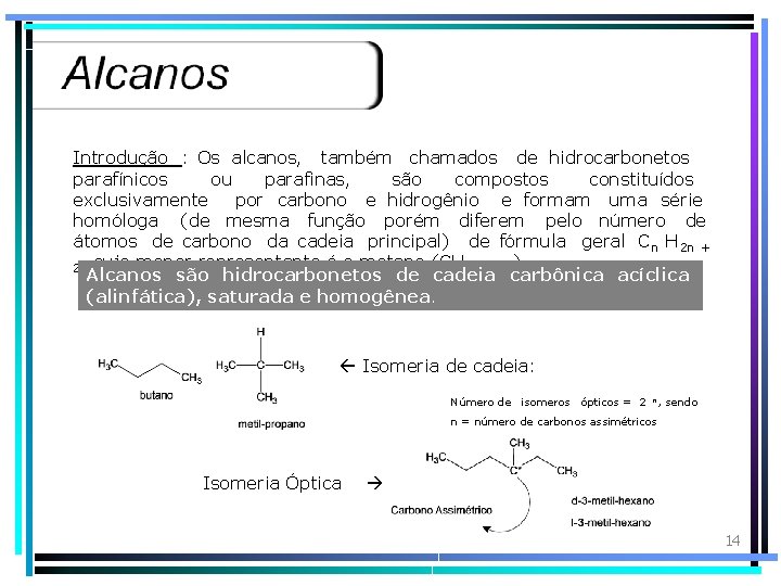 Introdução : Os alcanos, também chamados de hidrocarbonetos parafínicos ou parafinas, são compostos constituídos