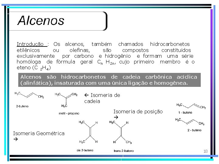 Introdução : Os alcenos, também chamados hidrocarbonetos etilênicos ou olefinas, são compostos constituídos exclusivamente