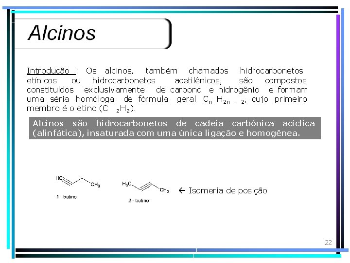 Introdução : Os alcinos, também chamados hidrocarbonetos etínicos ou hidrocarbonetos acetilênicos, são compostos constituídos