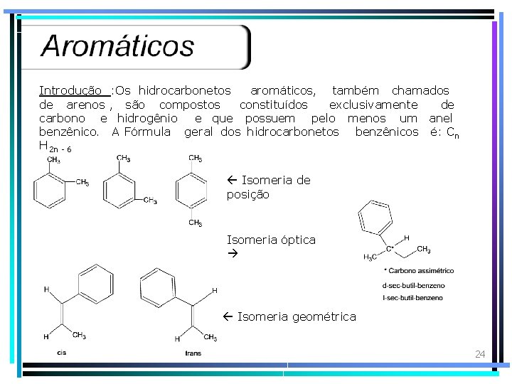 Introdução : Os hidrocarbonetos aromáticos, também chamados de arenos , são compostos constituídos exclusivamente