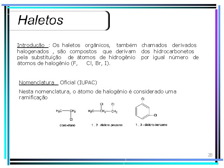 Introdução : Os haletos orgânicos, também chamados derivados halogenados , são compostos que derivam