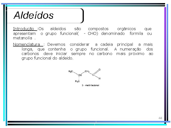 Introdução : Os aldeídos são compostos orgânicos que apresentam o grupo funcional( - CHO)