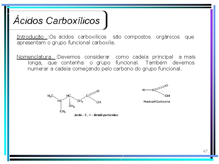 Introdução : Os ácidos carboxílicos são compostos orgânicos que apresentam o grupo funcional carboxila.