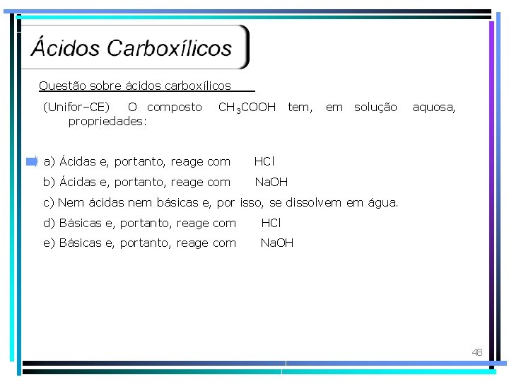 Questão sobre ácidos carboxílicos (Unifor–CE) O composto propriedades: CH 3 COOH tem, em solução