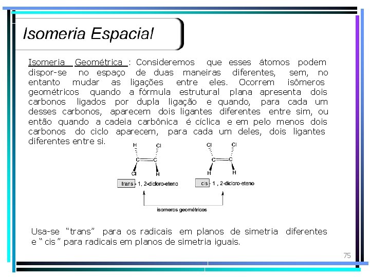 Isomeria Geométrica : Consideremos que esses átomos podem dispor-se no espaço de duas maneiras