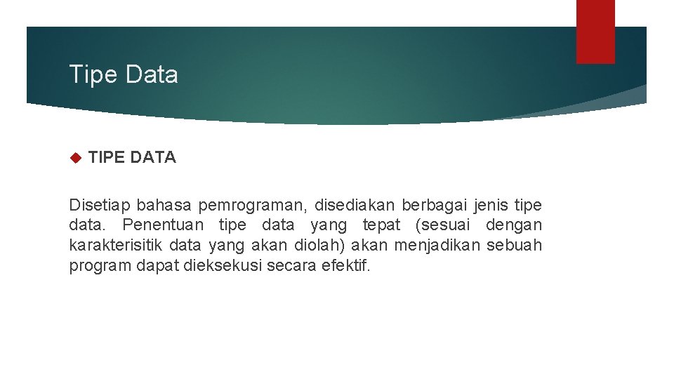 Tipe Data TIPE DATA Disetiap bahasa pemrograman, disediakan berbagai jenis tipe data. Penentuan tipe