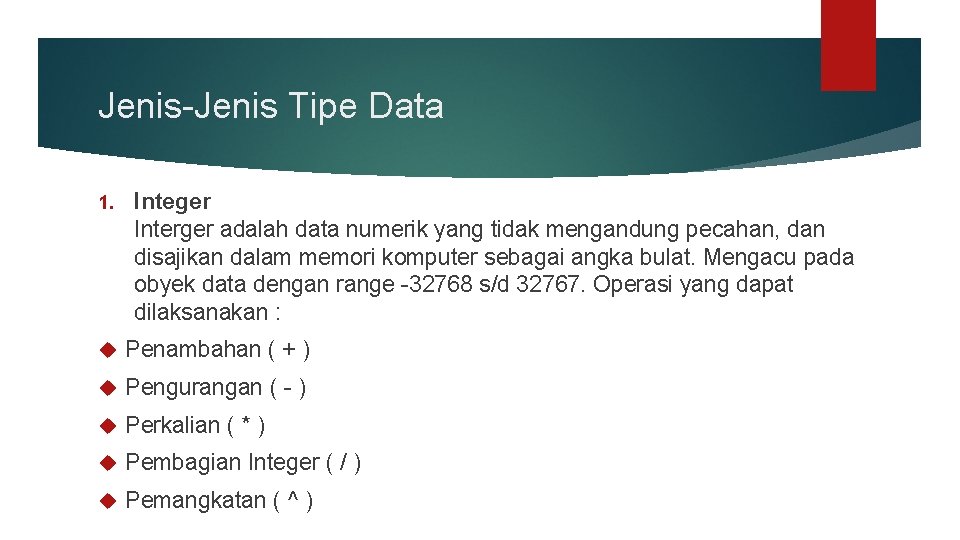 Jenis-Jenis Tipe Data 1. Integer Interger adalah data numerik yang tidak mengandung pecahan, dan