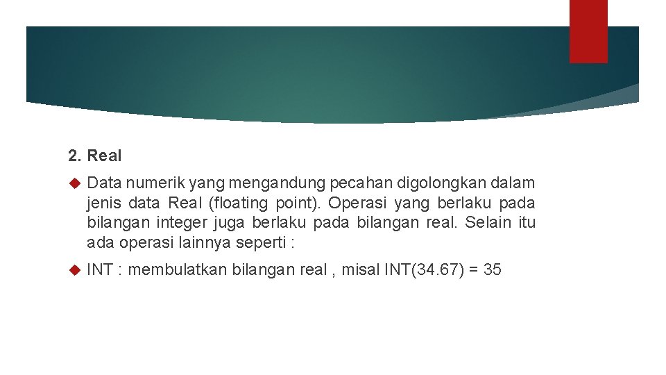 2. Real Data numerik yang mengandung pecahan digolongkan dalam jenis data Real (floating point).