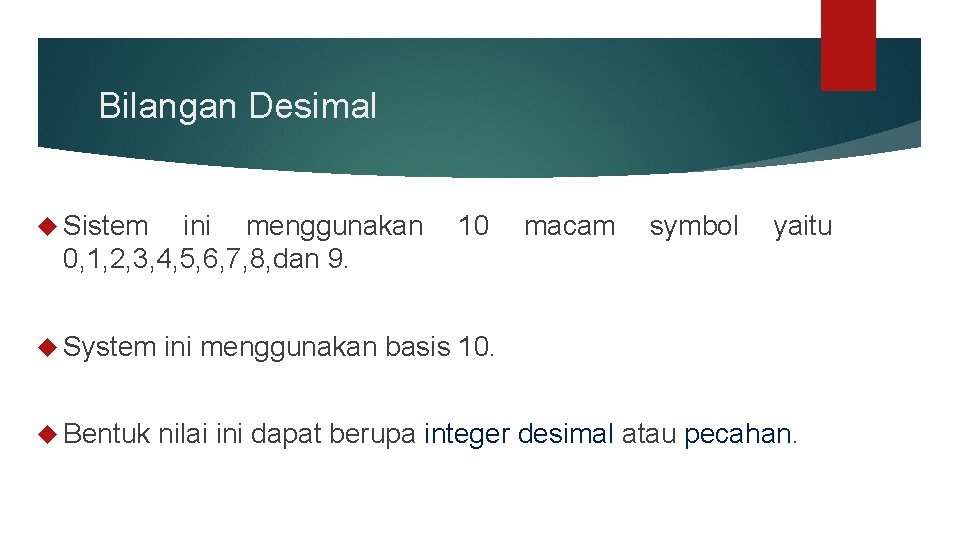 Bilangan Desimal Sistem ini menggunakan 10 macam symbol yaitu 0, 1, 2, 3, 4,