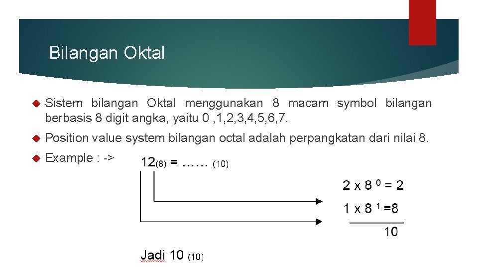 Bilangan Oktal Sistem bilangan Oktal menggunakan 8 macam symbol bilangan berbasis 8 digit angka,