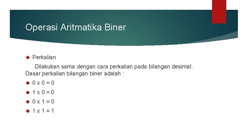 Operasi Aritmatika Biner Perkalian Dilakukan sama dengan cara perkalian pada bilangan desimal. Dasar perkalian