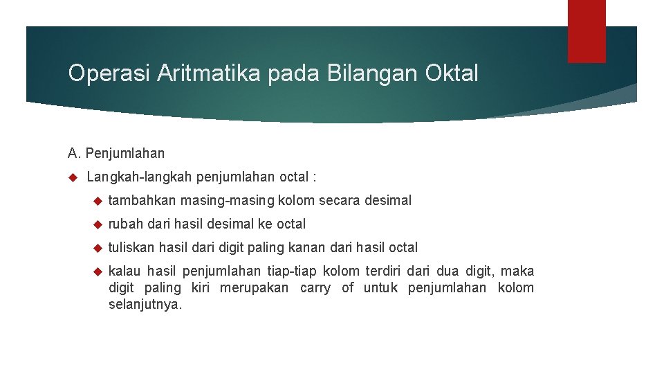 Operasi Aritmatika pada Bilangan Oktal A. Penjumlahan Langkah-langkah penjumlahan octal : tambahkan masing-masing kolom