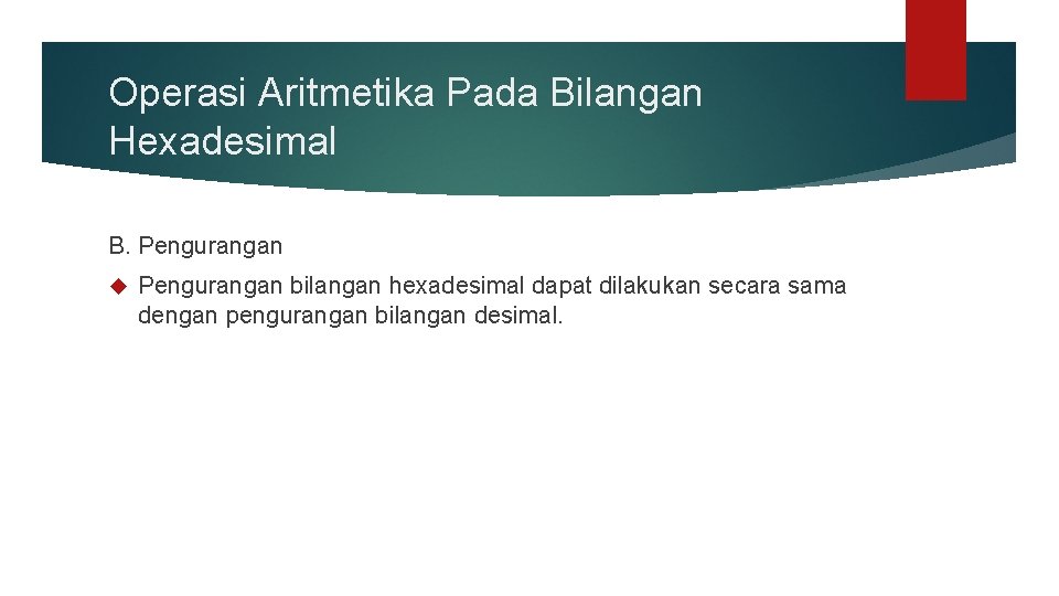 Operasi Aritmetika Pada Bilangan Hexadesimal B. Pengurangan bilangan hexadesimal dapat dilakukan secara sama dengan Operasi Aritmetika Pada Bilangan Hexadesimal B. Pengurangan bilangan hexadesimal dapat dilakukan secara sama dengan