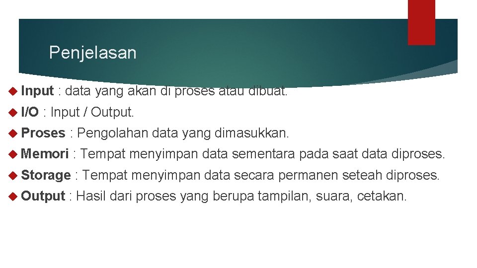 Penjelasan Input : data yang akan di proses atau dibuat. I/O : Input /