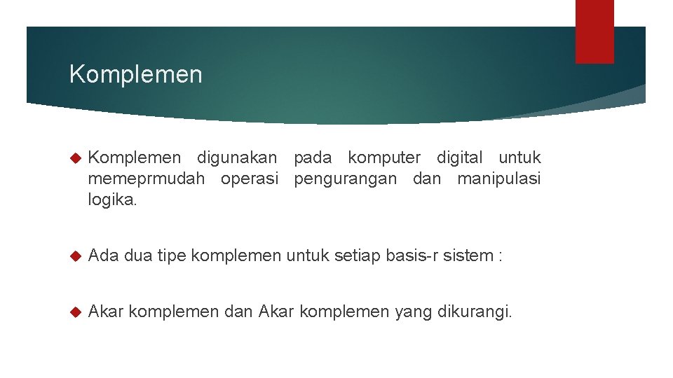 Komplemen digunakan pada komputer digital untuk memeprmudah operasi pengurangan dan manipulasi logika. Ada dua