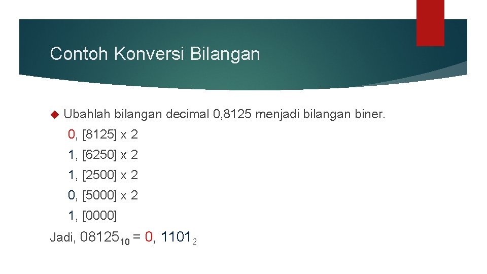 Contoh Konversi Bilangan Ubahlah bilangan decimal 0, 8125 menjadi bilangan biner. 0, [8125] x