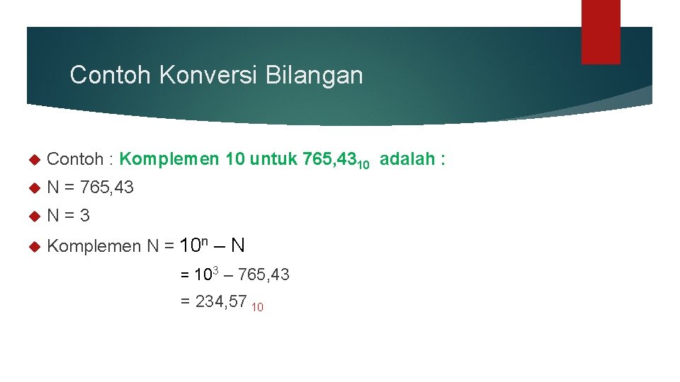 Contoh Konversi Bilangan Contoh : Komplemen 10 untuk 765, 4310 adalah : N =