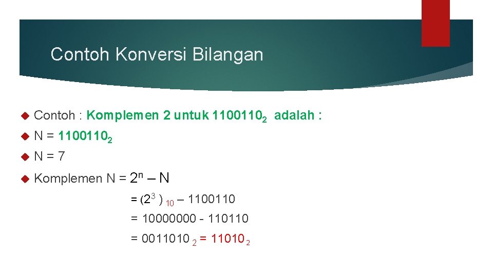 Contoh Konversi Bilangan Contoh : Komplemen 2 untuk 11001102 adalah : N = 11001102