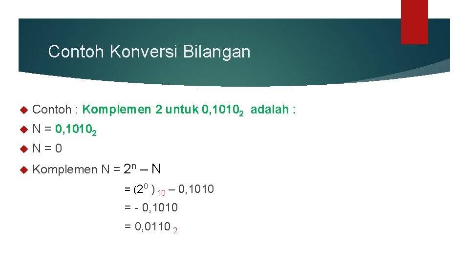 Contoh Konversi Bilangan Contoh : Komplemen 2 untuk 0, 10102 adalah : N =