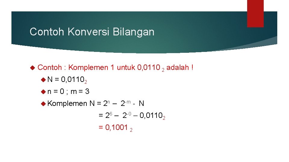 Contoh Konversi Bilangan Contoh : Komplemen 1 untuk 0, 0110 2 adalah ! N