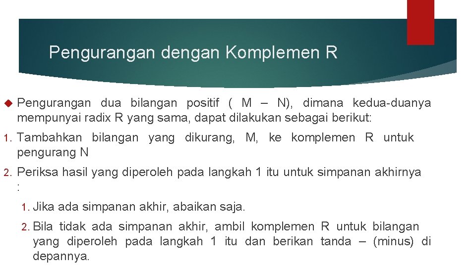 Pengurangan dengan Komplemen R Pengurangan dua bilangan positif ( M – N), dimana kedua-duanya