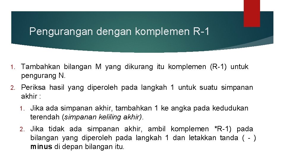 Pengurangan dengan komplemen R-1 1. Tambahkan bilangan M yang dikurang itu komplemen (R-1) untuk