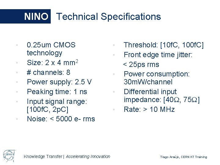 NINO Technical Specifications • • 0. 25 um CMOS technology Size: 2 x 4