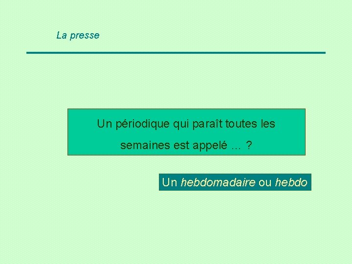 La presse Un périodique qui paraît toutes les semaines est appelé … ? Un