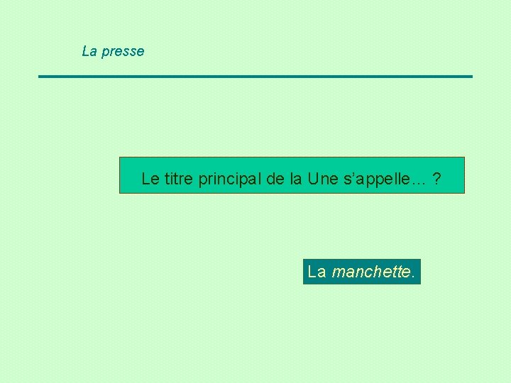 La presse Le titre principal de la Une s’appelle… ? La manchette 