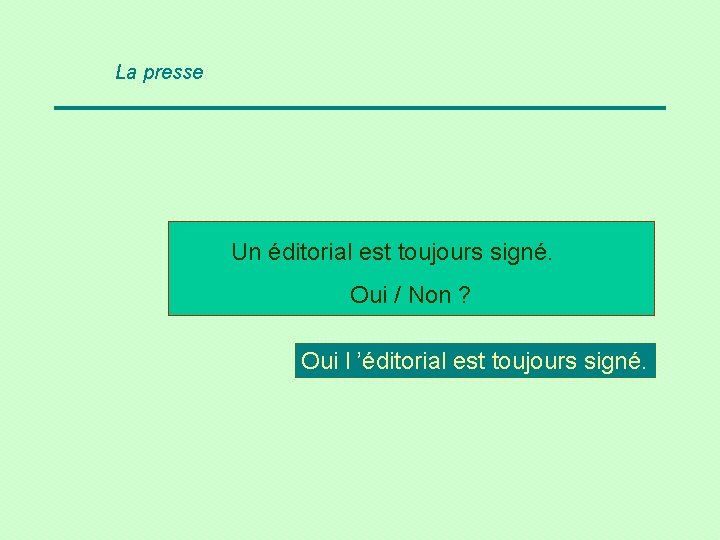 La presse Un éditorial est toujours signé. Oui / Non ? Oui l ’éditorial