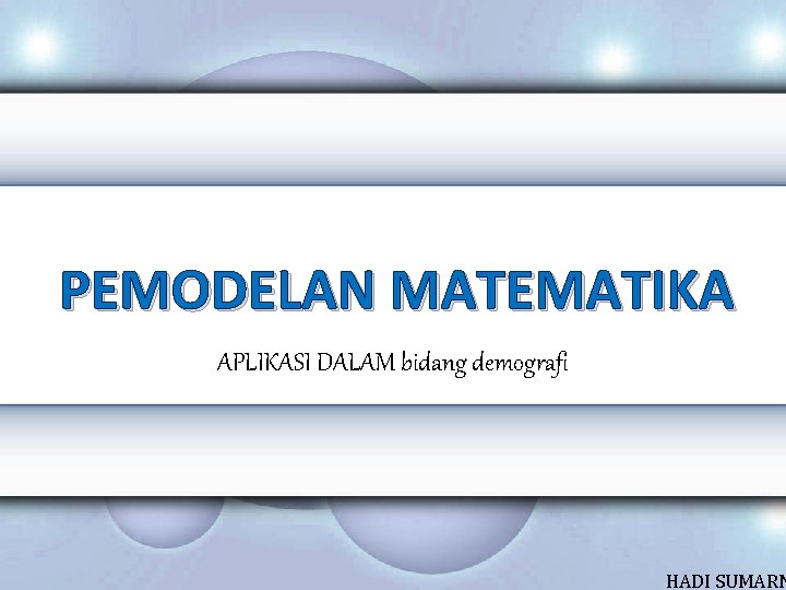 PEMODELAN MATEMATIKA APLIKASI DALAM bidang demografi HADI SUMARN 