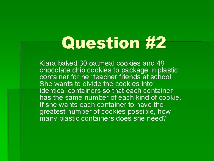 Question #2 Kiara baked 30 oatmeal cookies and 48 chocolate chip cookies to package