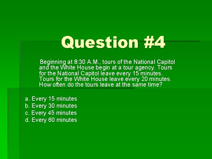 Question #4 Beginning at 8: 30 A. M. , tours of the National Capitol
