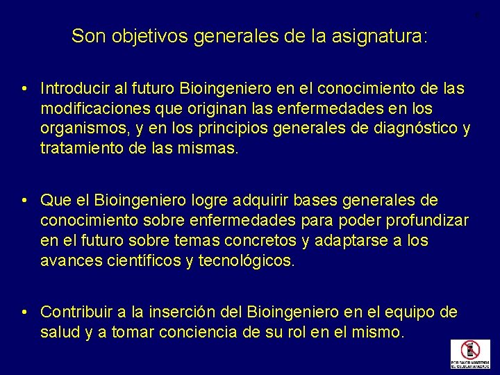 6 Son objetivos generales de la asignatura: • Introducir al futuro Bioingeniero en el