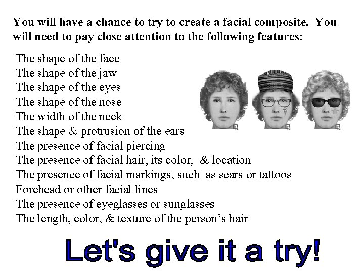 You will have a chance to try to create a facial composite. You will