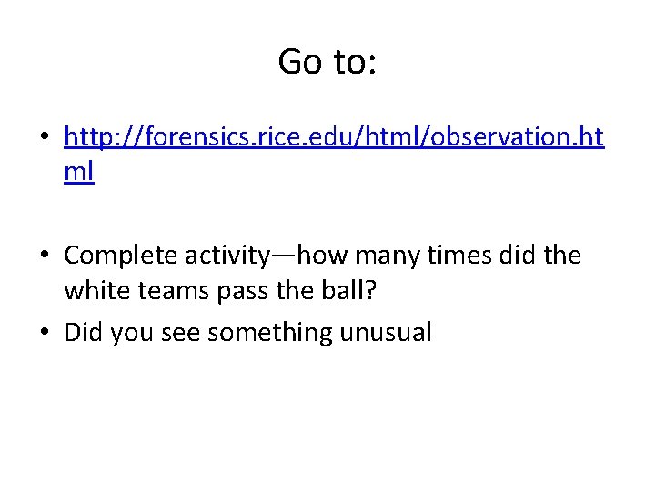 Go to: • http: //forensics. rice. edu/html/observation. ht ml • Complete activity—how many times