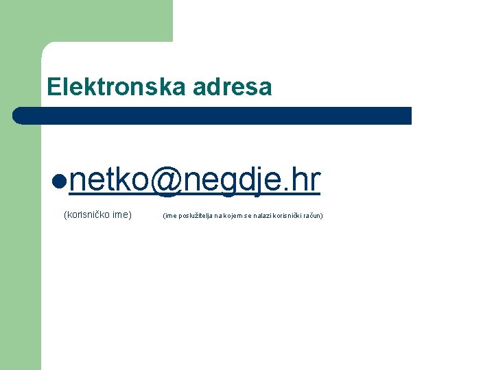 Elektronska adresa lnetko@negdje. hr (korisničko ime) (ime poslužitelja na kojem se nalazi korisnički račun)