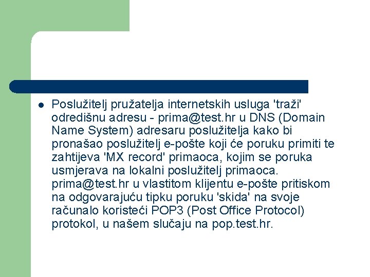 l Poslužitelj pružatelja internetskih usluga 'traži' odredišnu adresu - prima@test. hr u DNS (Domain