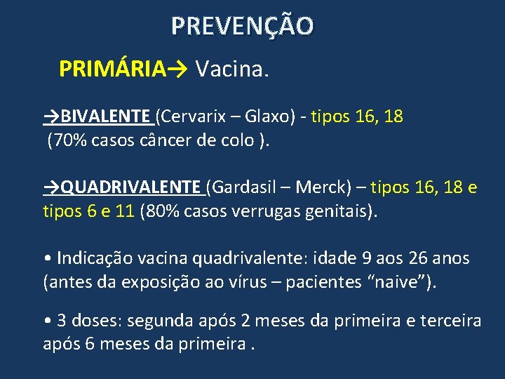 PREVENÇÃO PRIMÁRIA→ Vacina. →BIVALENTE (Cervarix – Glaxo) - tipos 16, 18 (70% casos câncer