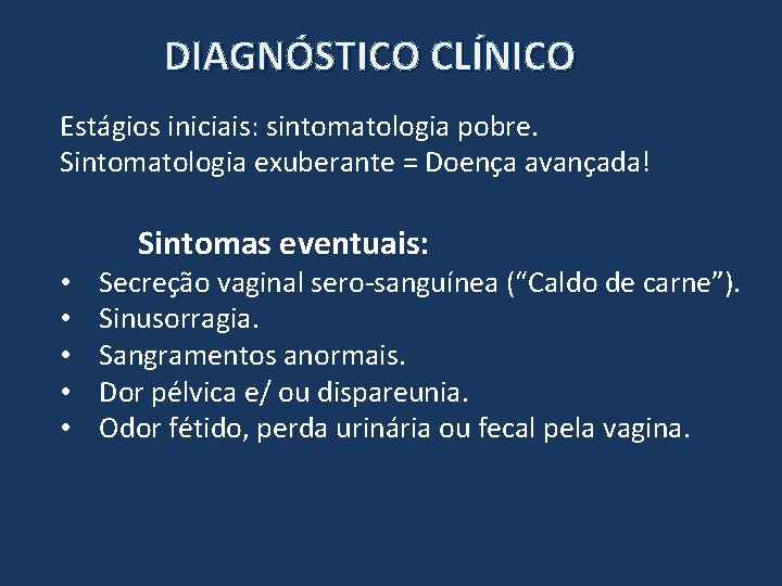 DIAGNÓSTICO CLÍNICO Estágios iniciais: sintomatologia pobre. Sintomatologia exuberante = Doença avançada! Sintomas eventuais: •