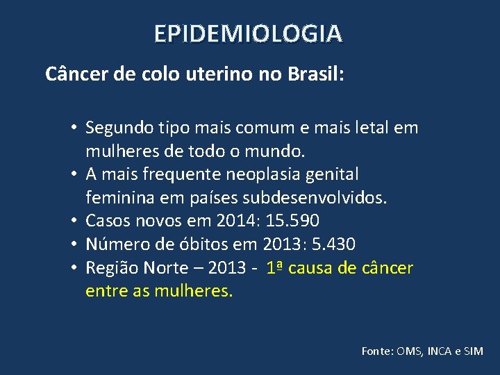 EPIDEMIOLOGIA Câncer de colo uterino no Brasil: • Segundo tipo mais comum e mais