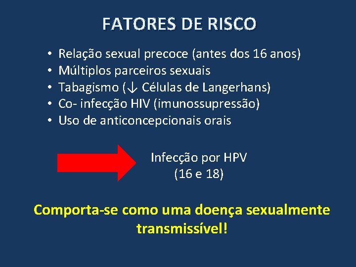 FATORES DE RISCO • • • Relação sexual precoce (antes dos 16 anos) Múltiplos