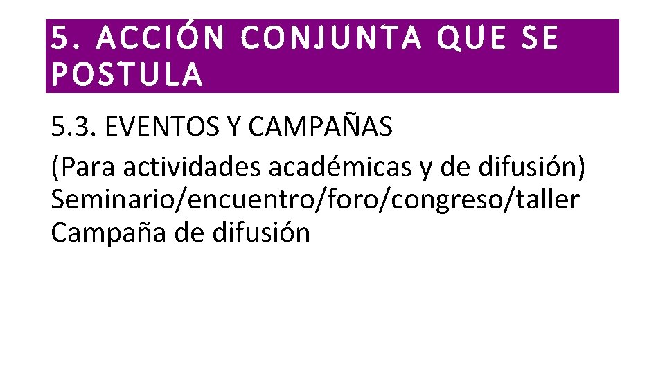 5. ACCIÓN CONJUNTA QUE SE POSTULA 5. 3. EVENTOS Y CAMPAÑAS (Para actividades académicas