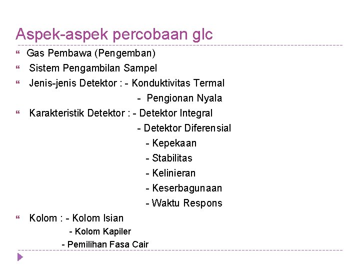 Aspek-aspek percobaan glc Gas Pembawa (Pengemban) Sistem Pengambilan Sampel Jenis-jenis Detektor : - Konduktivitas