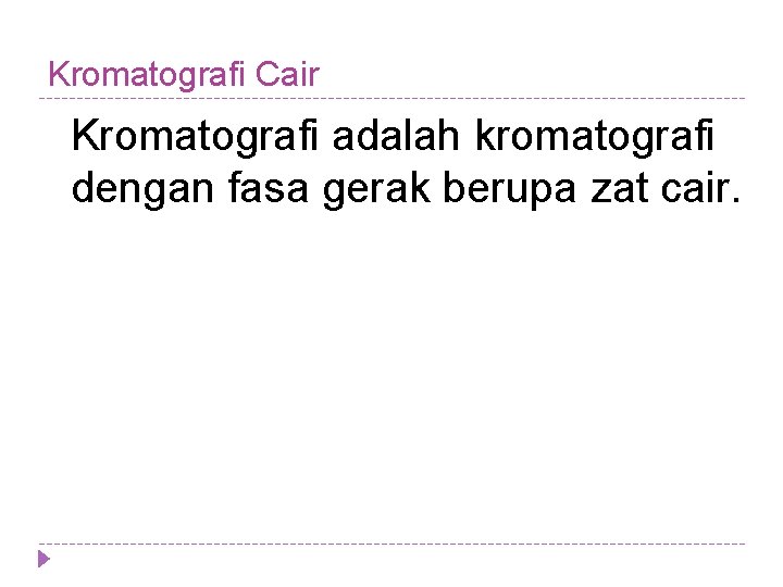 Kromatografi Cair Kromatografi adalah kromatografi dengan fasa gerak berupa zat cair. 