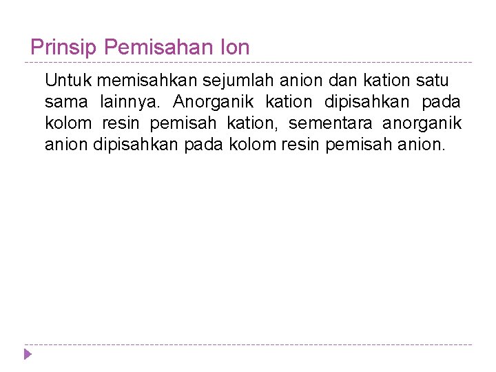 Prinsip Pemisahan Ion Untuk memisahkan sejumlah anion dan kation satu sama lainnya. Anorganik kation