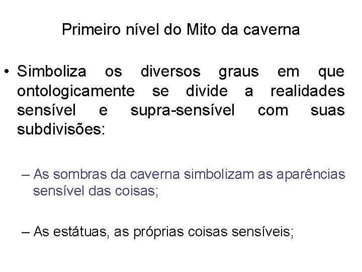 Primeiro nível do Mito da caverna • Simboliza os diversos graus em que ontologicamente Primeiro nível do Mito da caverna • Simboliza os diversos graus em que ontologicamente